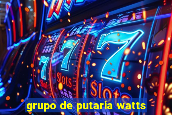 grupo de putaria watts